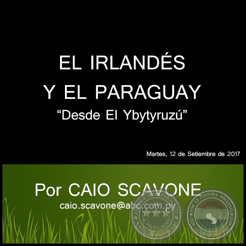 EL IRLANDS Y EL PARAGUAY - Desde El Ybytyruz - Por CAIO SCAVONE - Martes, 12 de Setiembre de 2017   